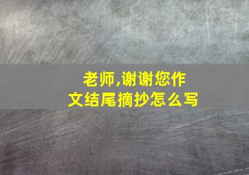 老师,谢谢您作文结尾摘抄怎么写