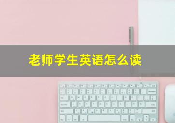 老师学生英语怎么读