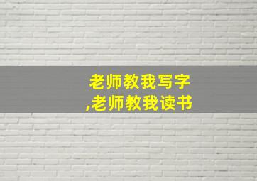 老师教我写字,老师教我读书