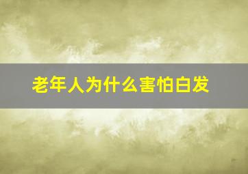 老年人为什么害怕白发