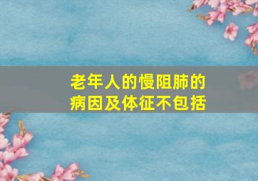 老年人的慢阻肺的病因及体征不包括