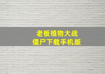 老板植物大战僵尸下载手机版