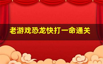 老游戏恐龙快打一命通关