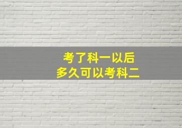 考了科一以后多久可以考科二