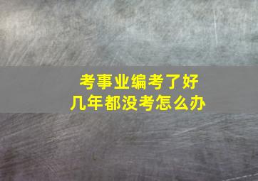 考事业编考了好几年都没考怎么办