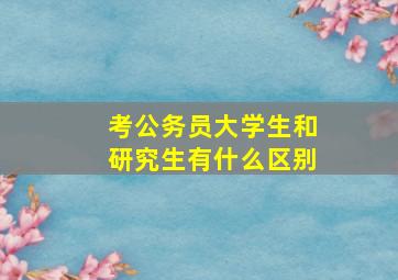 考公务员大学生和研究生有什么区别