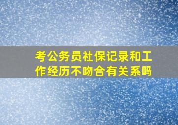 考公务员社保记录和工作经历不吻合有关系吗