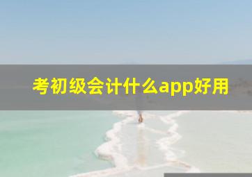 考初级会计什么app好用