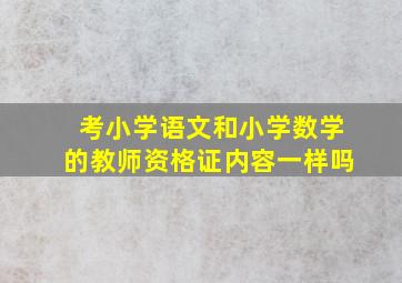 考小学语文和小学数学的教师资格证内容一样吗