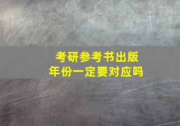 考研参考书出版年份一定要对应吗