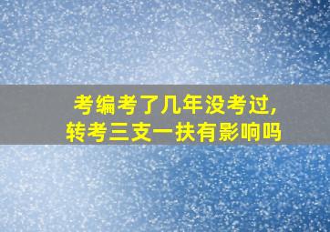 考编考了几年没考过,转考三支一扶有影响吗