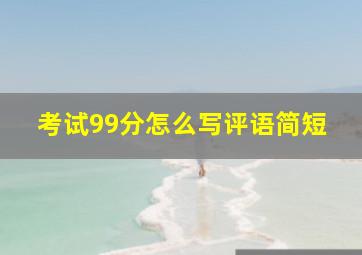 考试99分怎么写评语简短