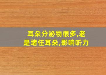 耳朵分泌物很多,老是堵住耳朵,影响听力