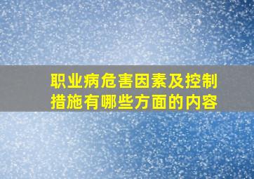 职业病危害因素及控制措施有哪些方面的内容