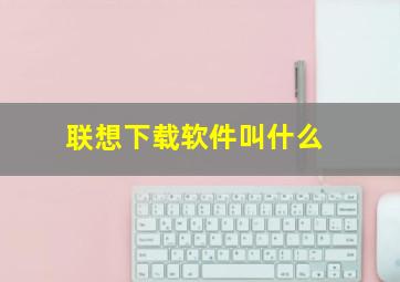 联想下载软件叫什么