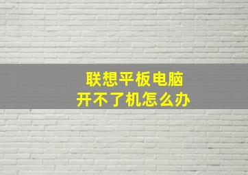 联想平板电脑开不了机怎么办