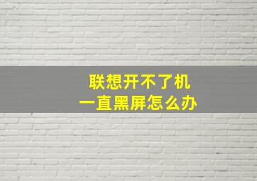 联想开不了机一直黑屏怎么办