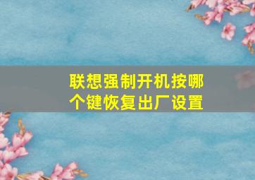 联想强制开机按哪个键恢复出厂设置