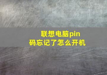 联想电脑pin码忘记了怎么开机