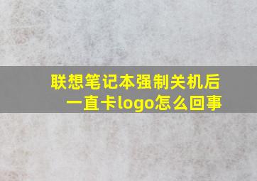 联想笔记本强制关机后一直卡logo怎么回事