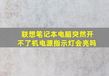 联想笔记本电脑突然开不了机电源指示灯会亮吗