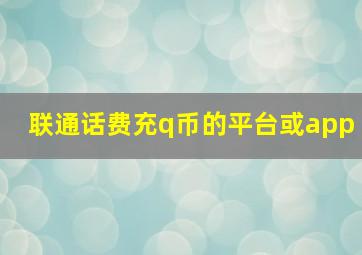 联通话费充q币的平台或app