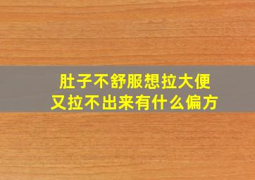 肚子不舒服想拉大便又拉不出来有什么偏方