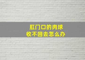 肛门口的肉球收不回去怎么办