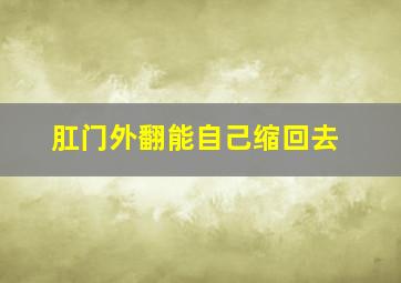 肛门外翻能自己缩回去