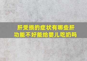 肝受损的症状有哪些肝功能不好能给婴儿吃奶吗