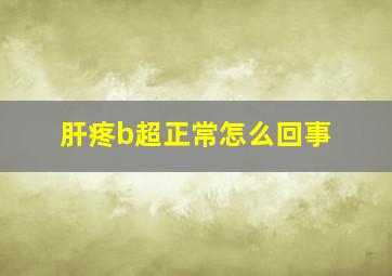 肝疼b超正常怎么回事