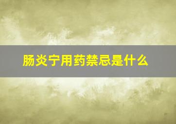 肠炎宁用药禁忌是什么