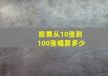 股票从10涨到100涨幅算多少