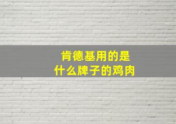 肯德基用的是什么牌子的鸡肉