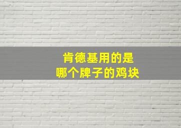 肯德基用的是哪个牌子的鸡块