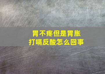 胃不疼但是胃胀打嗝反酸怎么回事