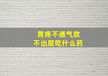 胃疼不通气放不出屁吃什么药