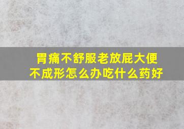 胃痛不舒服老放屁大便不成形怎么办吃什么药好