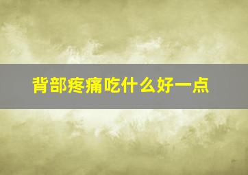 背部疼痛吃什么好一点