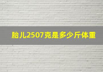 胎儿2507克是多少斤体重