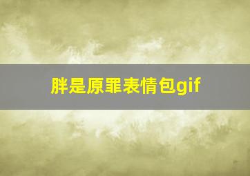 胖是原罪表情包gif