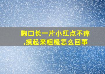 胸口长一片小红点不痒,摸起来粗糙怎么回事