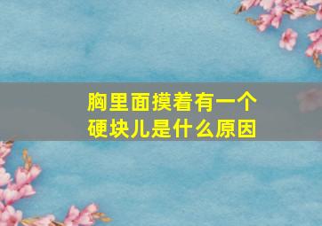 胸里面摸着有一个硬块儿是什么原因