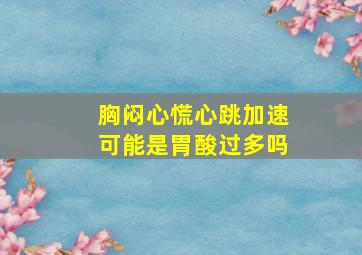 胸闷心慌心跳加速可能是胃酸过多吗