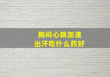 胸闷心跳加速出汗吃什么药好