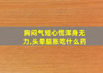 胸闷气短心慌浑身无力,头晕脑胀吃什么药