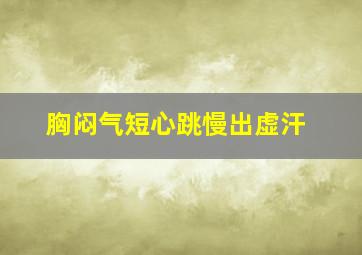 胸闷气短心跳慢出虚汗