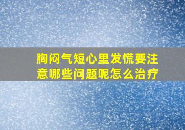 胸闷气短心里发慌要注意哪些问题呢怎么治疗