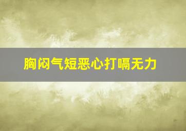 胸闷气短恶心打嗝无力