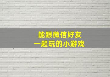 能跟微信好友一起玩的小游戏